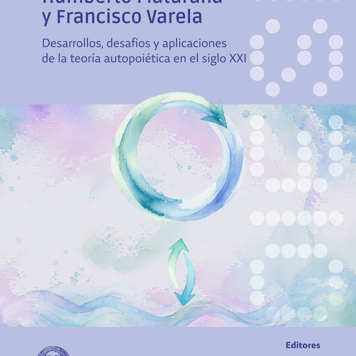 El legado de Humberto Maturana y Francisco Varela. Desarrollos, desafíos y aplicaciones de la teoría autopoiética en el siglo&nbsp;XXI
